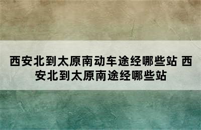 西安北到太原南动车途经哪些站 西安北到太原南途经哪些站